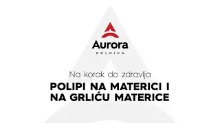 NA KORAK DO ZDRAVLJA - Polipi na materici i na grliću materice