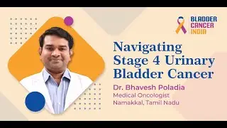 Navigating Stage 4 Urinary Bladder Cancer: Expert Insights from Dr. Bhavesh Poladia