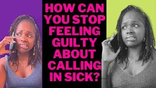 HOW CAN YOU STOP FEELING GUILTY ABOUT CALLING IN SICK??