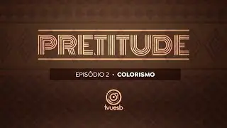 PRETITUDE: Colorismo e Identidade Racial epis&oacute;dio 02