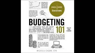 Budgeting 101: From Getting Out of Debt and Tracking Expenses to Setting Financial Goals and
