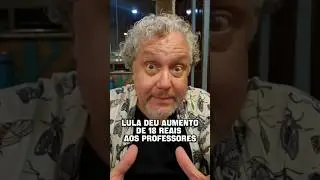 LULA S&Oacute; DEU 18 REAIS DE AUMENTO AOS PROFESSORES?