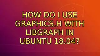 Ubuntu: How do I use graphics.h with libgraph in Ubuntu 18.04?