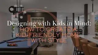 Designing with Kids in Mind: How to Create a Kid-Friendly Home with Style