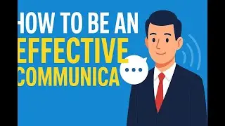 HOW TO BE AN EFFECTIVE COMMUNICATOR--HOW TO IMPROVE COMMUNICATION SKILLS