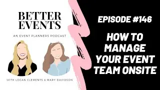 Ep. #146 - How to Manage Your Event Team Onsite - Logan & Mary - Better Events Podcast