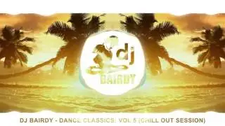 DJ Bairdy - Dance Classics Vol 5 (Chill Out Session)