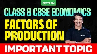 Class 8 CBSE Social Science | Economics : Factors of production - Important Topic|Xylem Class 8 CBSE