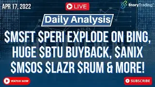 4/17 Daily Analysis: $MSFT $PERI Explode on Bing, Huge $BTU Buyback, $ANIX $MSOS $LAZR $RUM & more!
