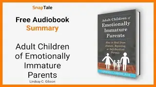 Adult Children of Emotionally Immature Parents by Lindsay C. Gibson: 16 Minute Summary