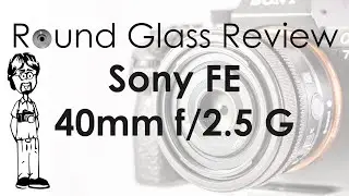 Sony FE 40mm f/2.5 G (Лучший объектив Sony для уличной фотографии?) | Обзор объектива Round Glass
