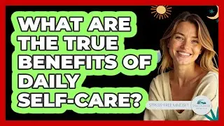 What Are The True Benefits Of Daily Self-Care?