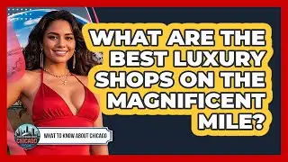 What Are The Best Luxury Shops On The Magnificent Mile?
