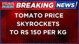 Breaking News Live | Tomato Price Hike Makes People Cry | Rates Breach ₹ 150/Kg | Vegetable Prices