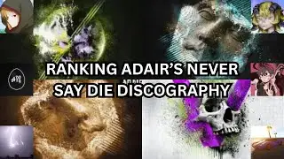 RANKING ADAIR'S/CARELESS CASTLE'S NEVER SAY DIE DISCOGRAPHY (w/ XpYritZ, adw, Ryn, Rohit, GT)