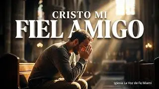 Cristo Mi Fiel Amigo, Autor Victor Garcia, Iglesia La Voz de Fe