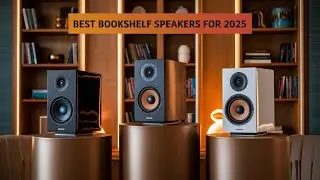 Top 3 Bookshelf Speakers in 2025: Powerful Sound in a Compact Size!