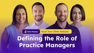 Clinic Mastery | Defining the Role of Practice Managers | GYC Podcast 318