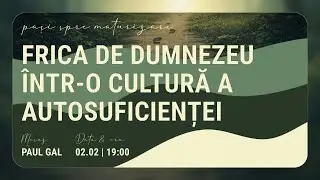 Paul Gal • Frica de Dumnezeu într-o cultură a autosuficienței, 02 februarie 2026