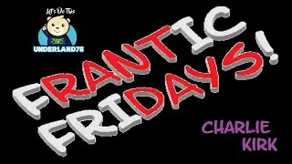 FRANTIC FRIDAYS! | CHARLIE KIRK