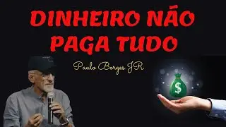 DINHEIRO NÃO PAGA TUDO - Pr. Paulo Borges Júnior