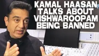 Kamal Haasan Talks About Vishwaroopam Being Banned