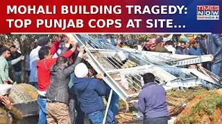 Mohali Building Collapse: 10-15 Trapped In Basement, Rescue Operations Underway| Latest Updates