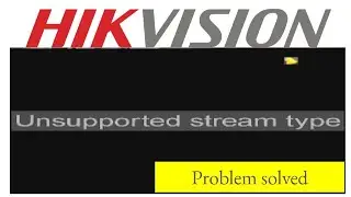 How to solve Unsupported stream type Error in Hikvision NVR | Hikvision  | Error Free Solutions