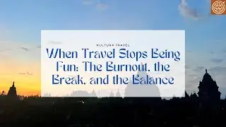 When Travel Stops Being Fun: The Burnout, the Break, and the Balance | Cultural Travel | Travel