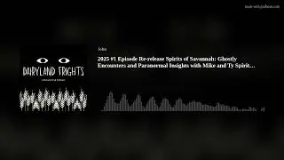 2025 #1 Episode  Re-release Spirits of Savannah: Ghostly Encounters and Paranormal Insights with Mik