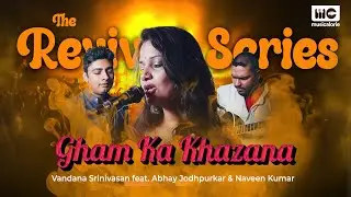 Gham Ka Khazana - The Revival Series - Vandana Srinivasan feat. Abhay Jodhpurkar & Naveen Kumar