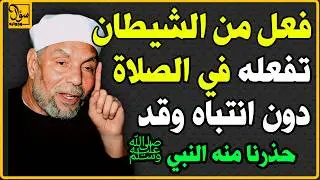 اسئلة دينية | فعل حذرنا منه النبي ﷺ بأنه من الشيطان ؟ خطر يغفل عنه المصلون