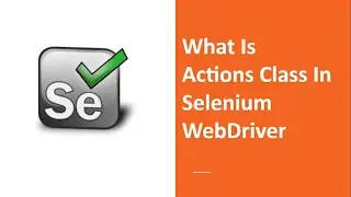 Что такое класс Actions в Selenium Webdriver?