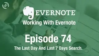 Working With Evernote | Ep 74 | The last 7 Day Saved Search