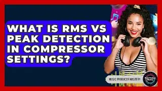 What Is RMS Vs Peak Detection In Compressor Settings? - Music Producer Mastery