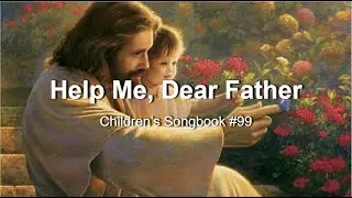 Help Me, Dear Father: Children's Songbook #99 (With Lyrics)