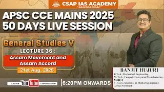 Lecture 36 - Assam Movement and Assam Accord | 50 Days APSC CCE Mains 2025 | CSAP IAS Academy