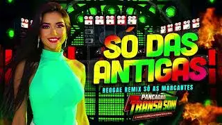 🏆 S&Oacute; DAS ANTIGAS!!! - SELE&Ccedil;&Atilde;O REGGAE REMIX AS ANTIGAS MARCANTE