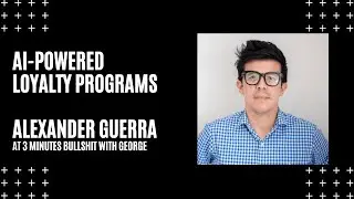 AI Powered Loyalty Programs with Alexander Guerra. 3 MINUTES BULLSHIT WITH GEORGE #41