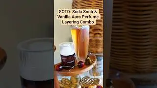 SOTD: Soda Snob & Vanilla Aura Perfume Layering Combo