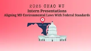 2025 Summer Internship Presentations | Topic 20 - Aligning MD Environmental Laws with Gov Standards