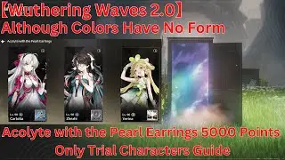 Although Acolyte with the Pearl Earrings 5000 Points Only Trial Characters Guide【Wuthering Waves】