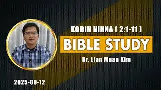 2025-09-12/ KORIN NIHNA ( 2:1-11 )/ Dr. Lian Muan Kim