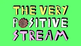 THE VERY POSITIVE STREAM [PANDEMIC SAGA]