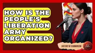 How Is The People's Liberation Army Organized? - History of Communism
