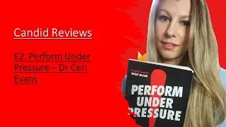 Candid Reviews - E2. Perform Under Pressure - Dr Ceri Evans