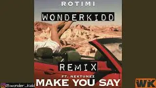 Rotimi - Make You Say (Feat. Nektunez) (Wonder Kidd Remix)