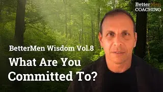 BetterMen Wisdom Vol. 8 - What Are You Committed To?