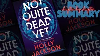 Not Quite Dead Yet by Holly Jackson, Chapter by Chapter Book Summary