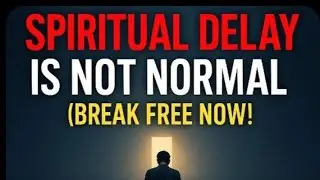 SPIRITUAL DELAY IS NOT NORMAL.(BREAK FREE NOW )